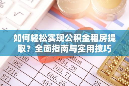 三水如何轻松实现公积金租房提取？全面指南与实用技巧