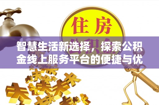 三水智慧生活新选择，探索公积金线上服务平台的便捷与优势