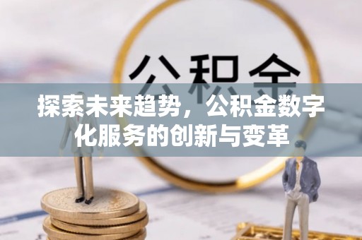 三水探索未来趋势，公积金数字化服务的创新与变革