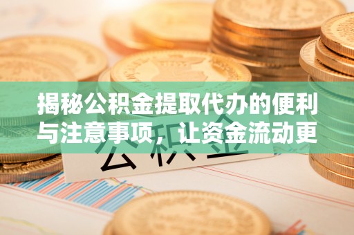 三水揭秘公积金提取代办的便利与注意事项，让资金流动更高效
