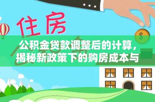 三水公积金贷款调整后的计算，揭秘新政策下的购房成本与规划策略