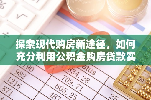 三水探索现代购房新途径，如何充分利用公积金购房贷款实现置业梦想
