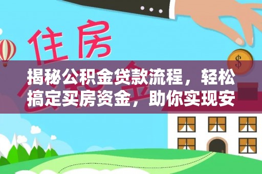 三水揭秘公积金贷款流程，轻松搞定买房资金，助你实现安居梦想