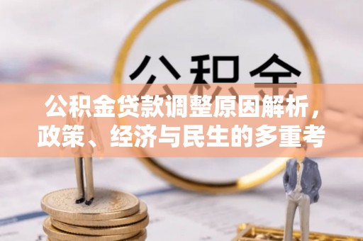 三水公积金贷款调整原因解析，政策、经济与民生的多重考量