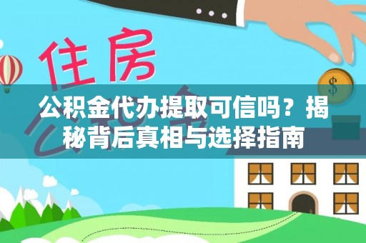 三水公积金代办提取可信吗？揭秘背后真相与选择指南