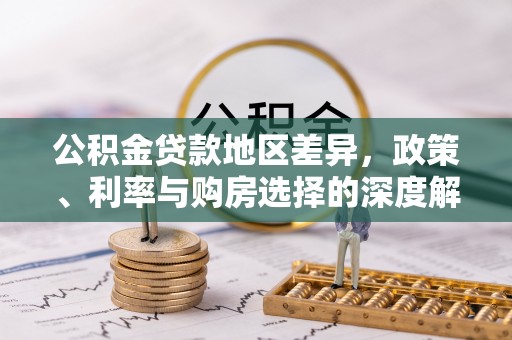 三水公积金贷款地区差异，政策、利率与购房选择的深度解析