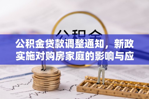三水公积金贷款调整通知，新政实施对购房家庭的影响与应对策略