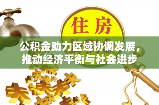 三水公积金助力区域协调发展，推动经济平衡与社会进步