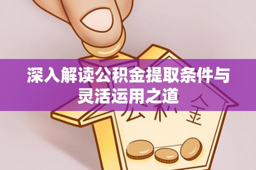 三水深入解读公积金提取条件与灵活运用之道