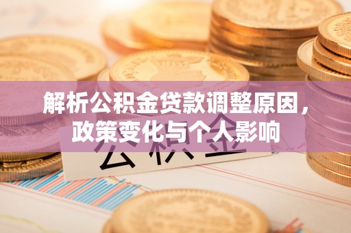 三水解析公积金贷款调整原因，政策变化与个人影响
