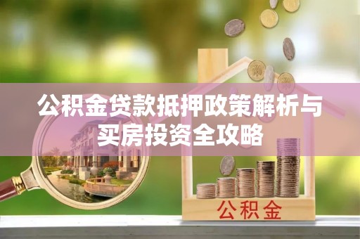 三水公积金贷款抵押政策解析与买房投资全攻略