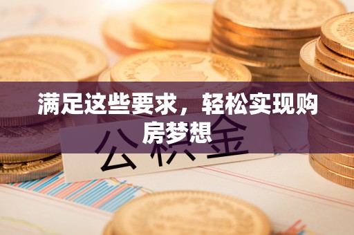 三水满足这些要求，轻松实现购房梦想