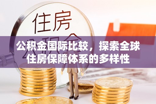 三水公积金国际比较，探索全球住房保障体系的多样性