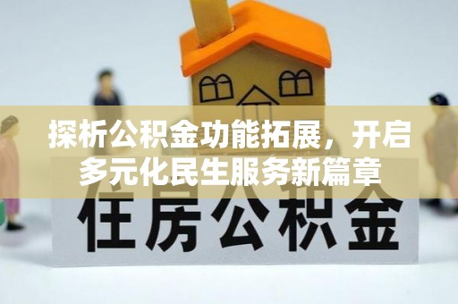 三水探析公积金功能拓展，开启多元化民生服务新篇章