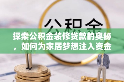 三水探索公积金装修贷款的奥秘，如何为家居梦想注入资金