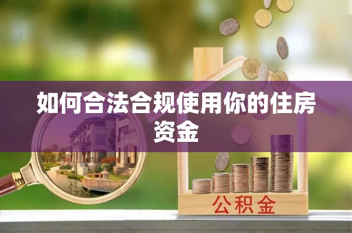 三水如何合法合规使用你的住房资金