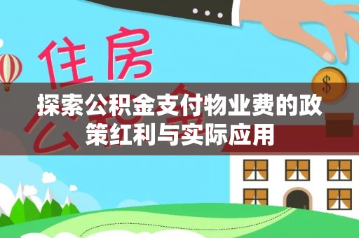 三水探索公积金支付物业费的政策红利与实际应用