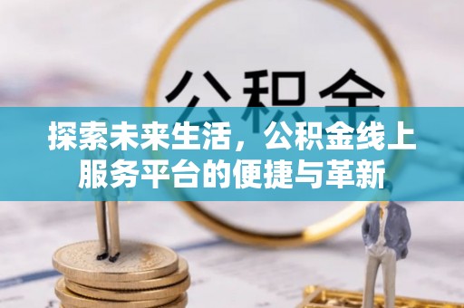 三水探索未来生活，公积金线上服务平台的便捷与革新