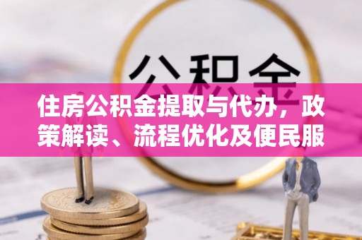 三水住房公积金提取与代办，政策解读、流程优化及便民服务新趋势