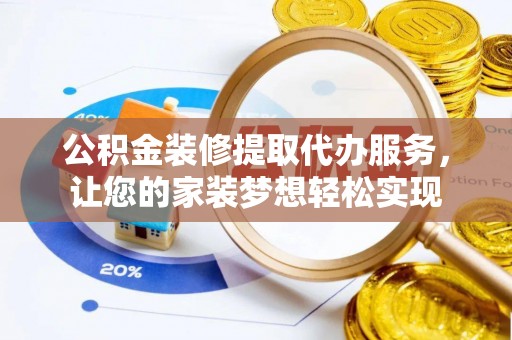 三水公积金装修提取代办服务，让您的家装梦想轻松实现