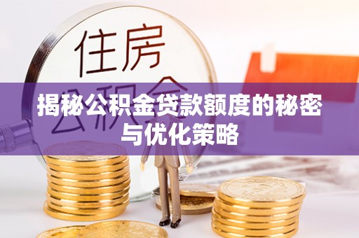 三水揭秘公积金贷款额度的秘密与优化策略