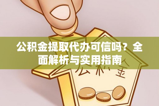 三水公积金提取代办可信吗？全面解析与实用指南