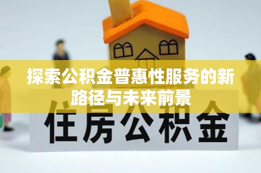 三水探索公积金普惠性服务的新路径与未来前景